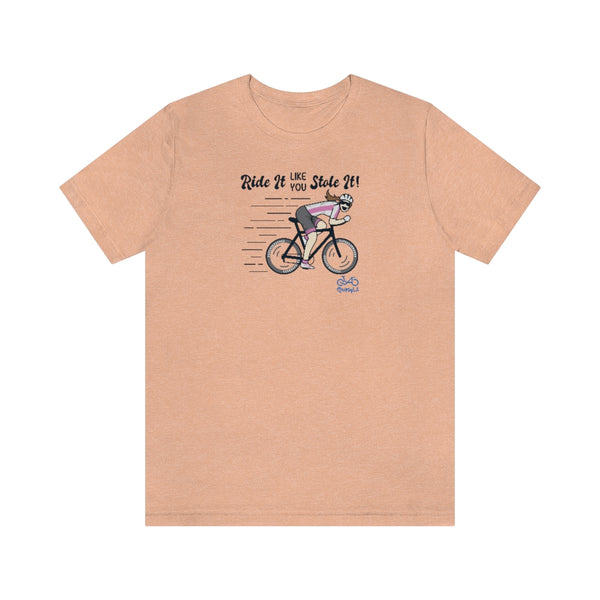 Ride It Like You Stole It - Female Cyclist - Unisex Short Sleeve Tee