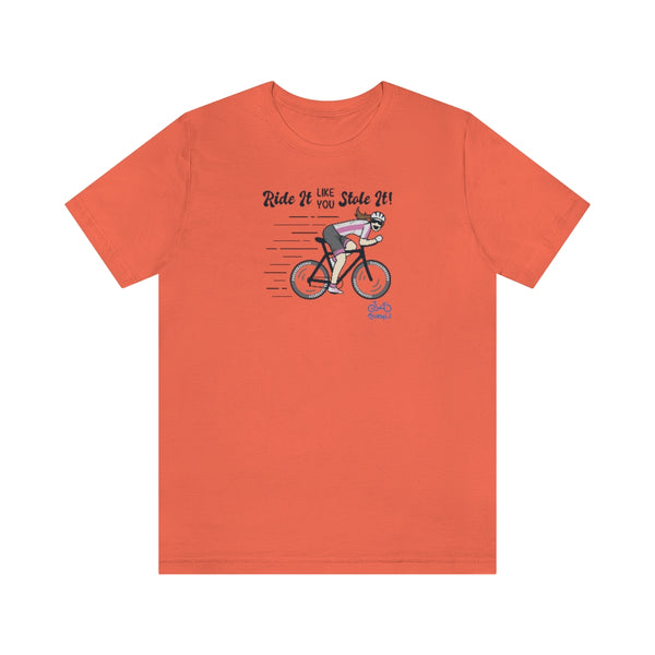 Ride It Like You Stole It - Female Cyclist - Unisex Short Sleeve Tee