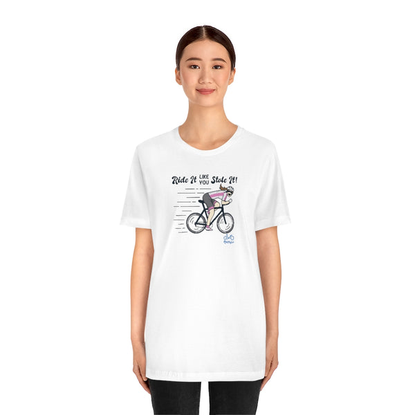 Ride It Like You Stole It - Female Cyclist - Unisex Short Sleeve Tee