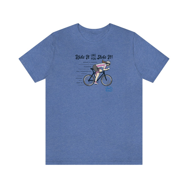 Ride It Like You Stole It - Female Cyclist - Unisex Short Sleeve Tee