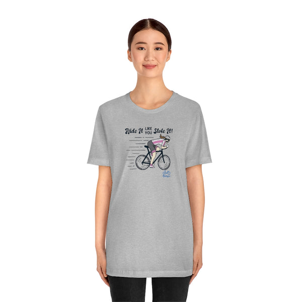 Ride It Like You Stole It - Female Cyclist - Unisex Short Sleeve Tee
