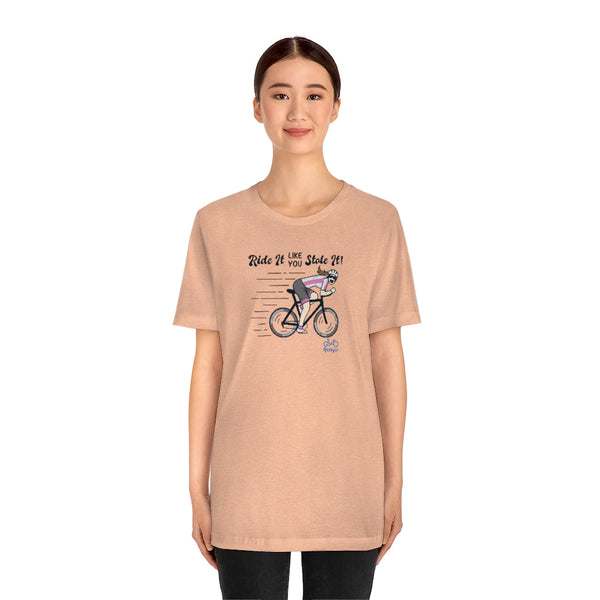 Ride It Like You Stole It - Female Cyclist - Unisex Short Sleeve Tee
