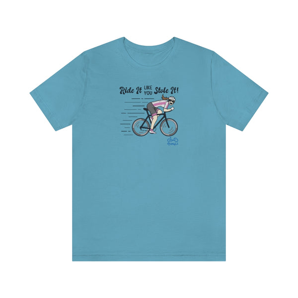 Ride It Like You Stole It - Female Cyclist - Unisex Short Sleeve Tee
