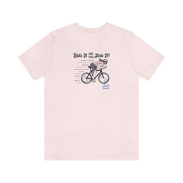 Ride It Like You Stole It - Female Cyclist - Unisex Short Sleeve Tee