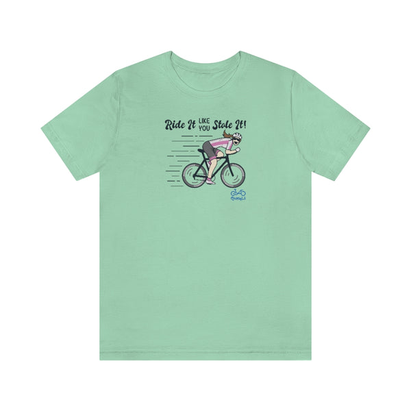 Ride It Like You Stole It - Female Cyclist - Unisex Short Sleeve Tee