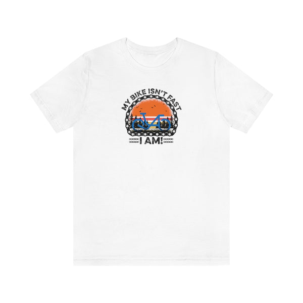 My Bike Isn't Fast, I Am! - Unisex Short Sleeve Tee
