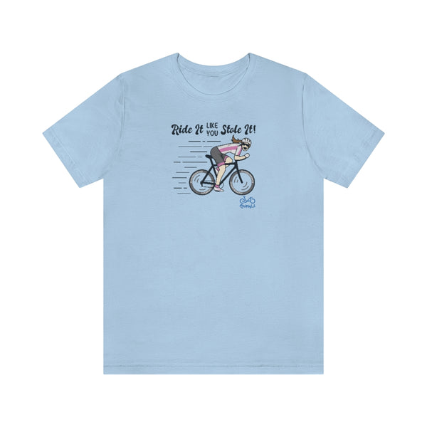 Ride It Like You Stole It - Female Cyclist - Unisex Short Sleeve Tee