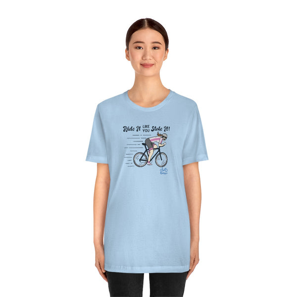 Ride It Like You Stole It - Female Cyclist - Unisex Short Sleeve Tee