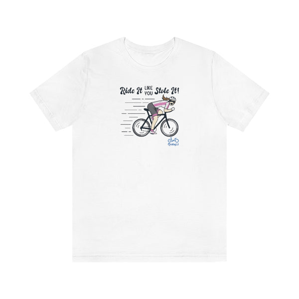Ride It Like You Stole It - Female Cyclist - Unisex Short Sleeve Tee