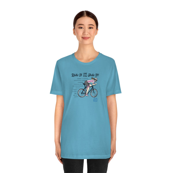 Ride It Like You Stole It - Female Cyclist - Unisex Short Sleeve Tee
