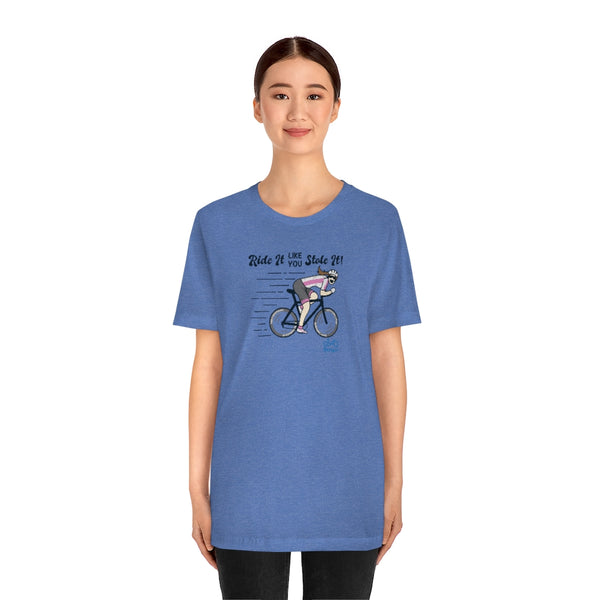 Ride It Like You Stole It - Female Cyclist - Unisex Short Sleeve Tee