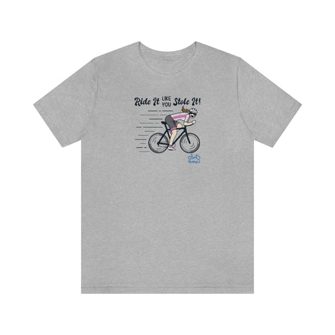 Ride It Like You Stole It - Female Cyclist - Unisex Short Sleeve Tee