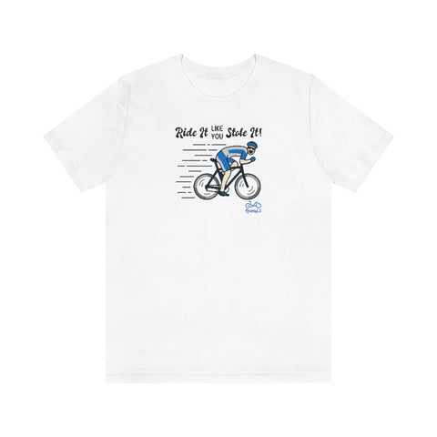 Ride It Like You Stole It - Male Cyclist - Unisex Short Sleeve Tee