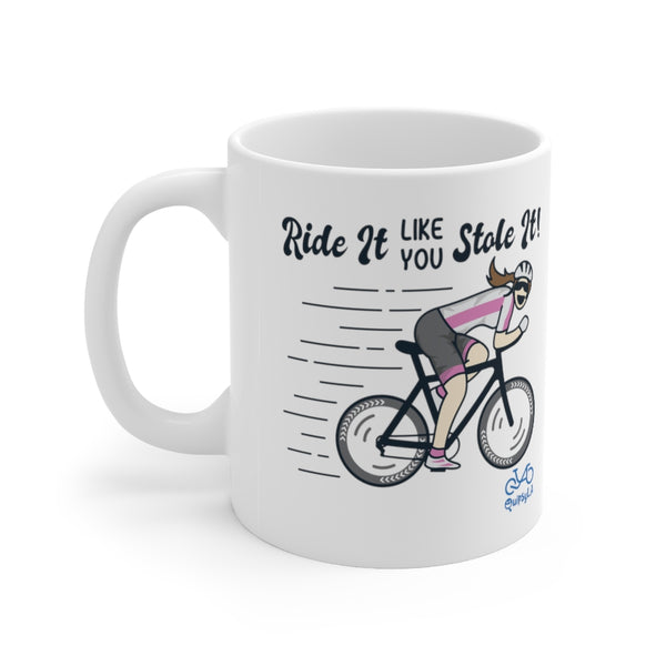 Ride It Like You Stole It - Female Cyclist - Ceramic Mug 11oz